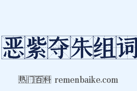 恶紫夺朱组词是什么意思的图片